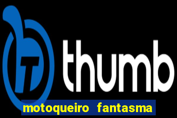motoqueiro fantasma portal zacarias